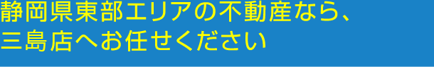 静岡県東部エリアの不動産なら、沼津店へお任せください