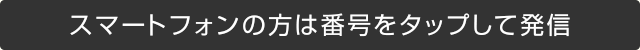 スマートフォンの方は番号をタップして発信