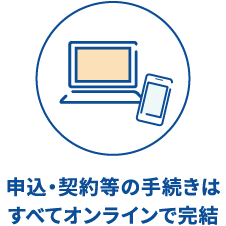 申込・契約等の手続きはすべてオンラインで完結