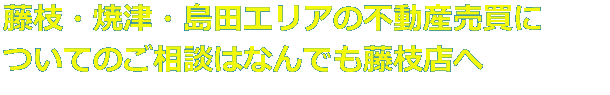 藤枝・焼津・島田エリアの不動産売買についてのご相談はなんでも藤枝店へ
