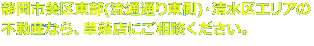 静岡市葵区東部(流通通り東側)・清水区エリアの不動産なら、草薙店にご相談ください。